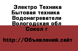 Электро-Техника Бытовая техника - Водонагреватели. Вологодская обл.,Сокол г.